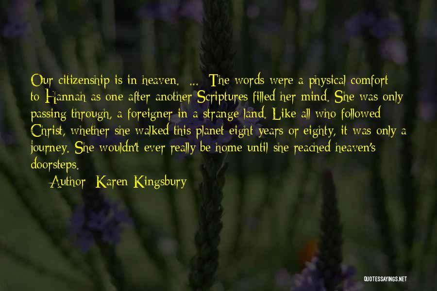 Karen Kingsbury Quotes: Our Citizenship Is In Heaven. ... The Words Were A Physical Comfort To Hannah As One After Another Scriptures Filled