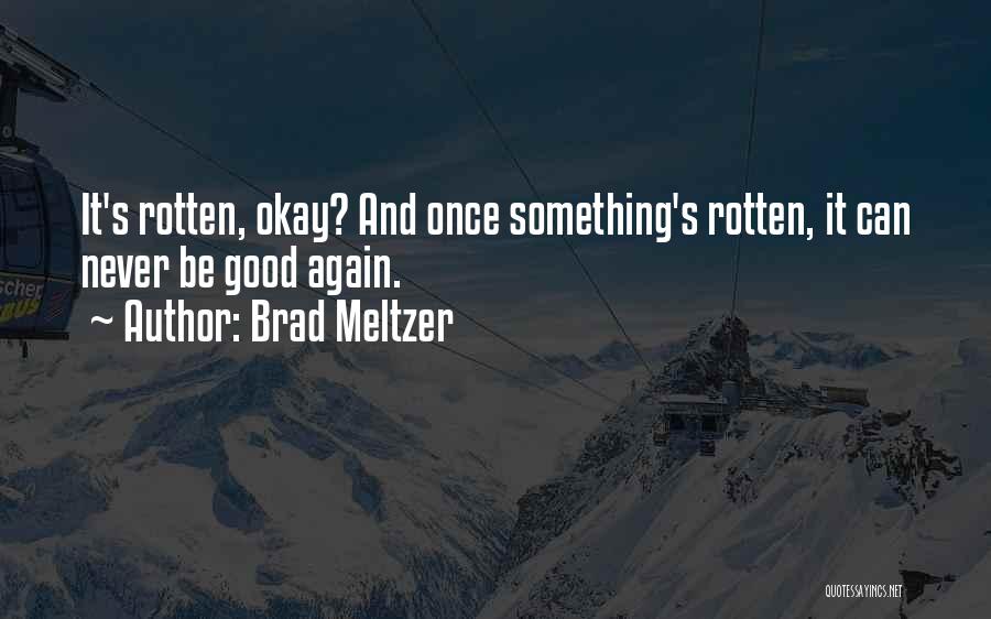 Brad Meltzer Quotes: It's Rotten, Okay? And Once Something's Rotten, It Can Never Be Good Again.