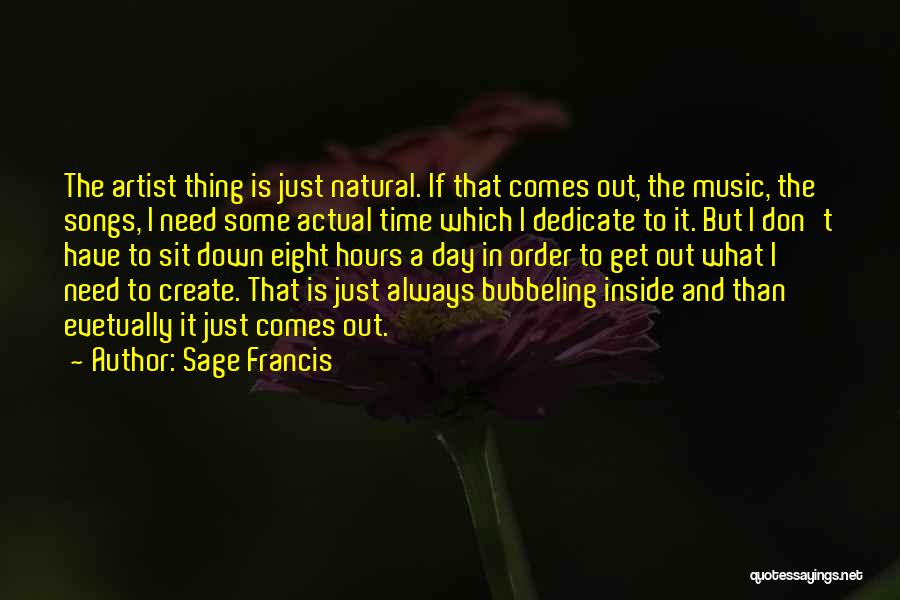 Sage Francis Quotes: The Artist Thing Is Just Natural. If That Comes Out, The Music, The Songs, I Need Some Actual Time Which
