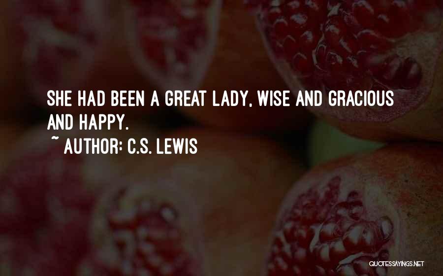 C.S. Lewis Quotes: She Had Been A Great Lady, Wise And Gracious And Happy.