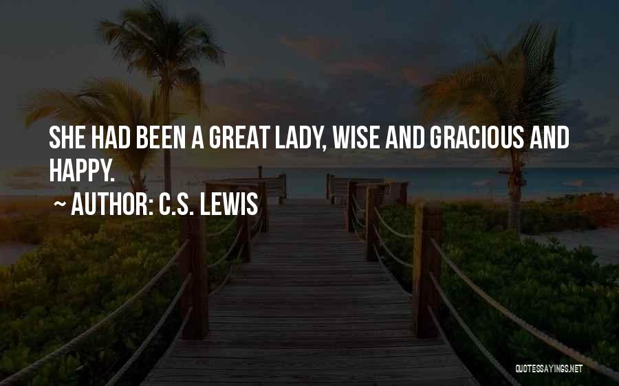 C.S. Lewis Quotes: She Had Been A Great Lady, Wise And Gracious And Happy.