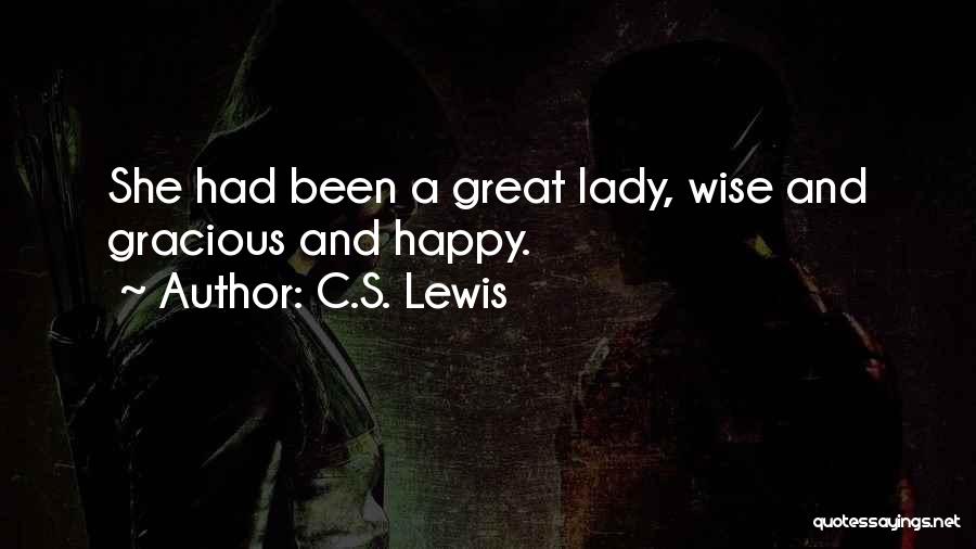C.S. Lewis Quotes: She Had Been A Great Lady, Wise And Gracious And Happy.