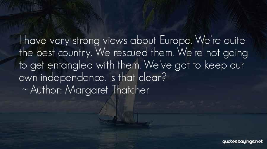 Margaret Thatcher Quotes: I Have Very Strong Views About Europe. We're Quite The Best Country. We Rescued Them. We're Not Going To Get