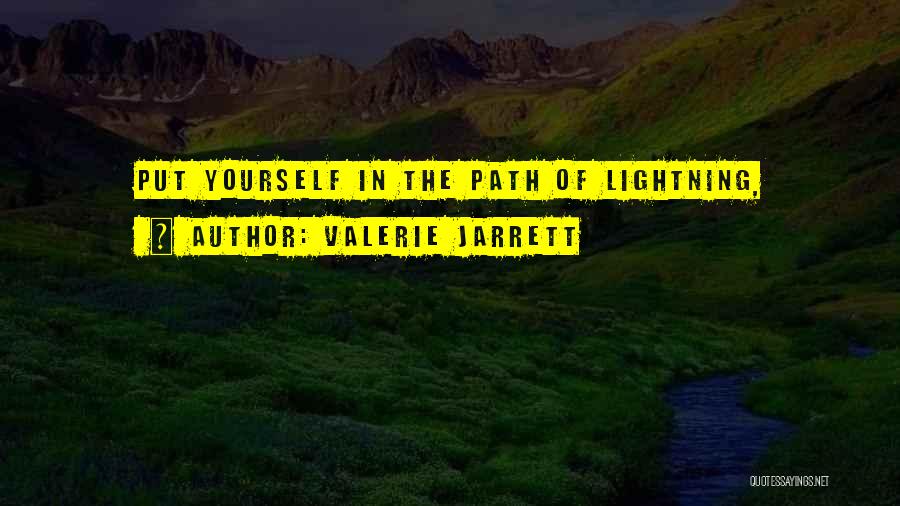 Valerie Jarrett Quotes: Put Yourself In The Path Of Lightning,