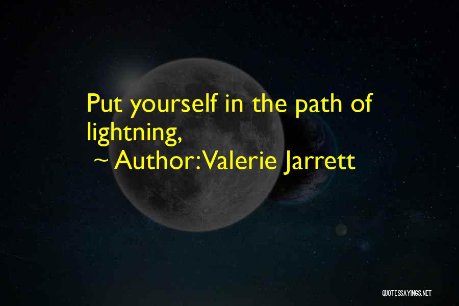 Valerie Jarrett Quotes: Put Yourself In The Path Of Lightning,