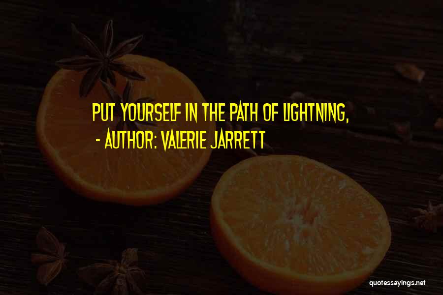 Valerie Jarrett Quotes: Put Yourself In The Path Of Lightning,