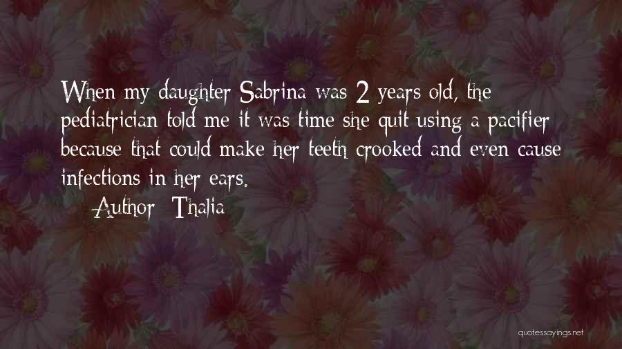 Thalia Quotes: When My Daughter Sabrina Was 2 Years Old, The Pediatrician Told Me It Was Time She Quit Using A Pacifier