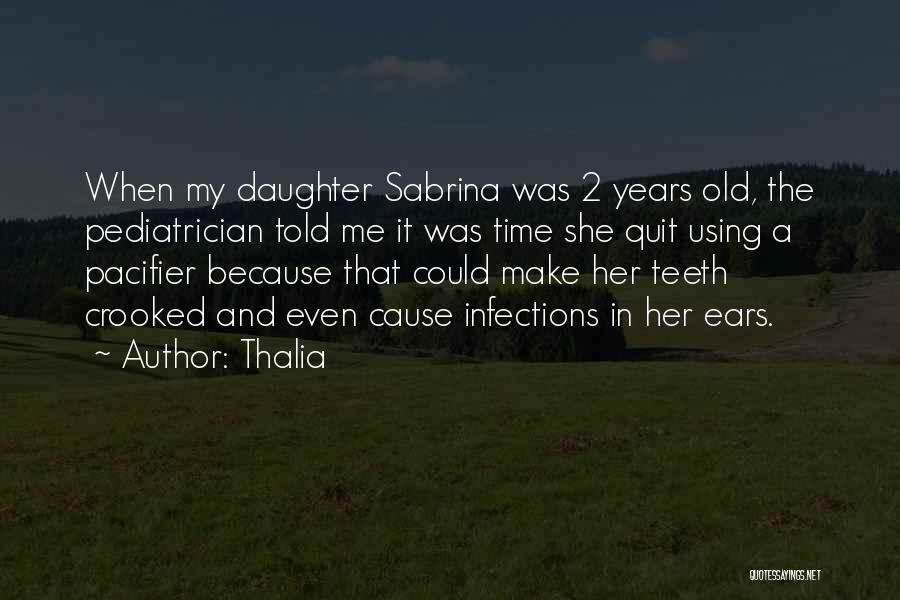 Thalia Quotes: When My Daughter Sabrina Was 2 Years Old, The Pediatrician Told Me It Was Time She Quit Using A Pacifier