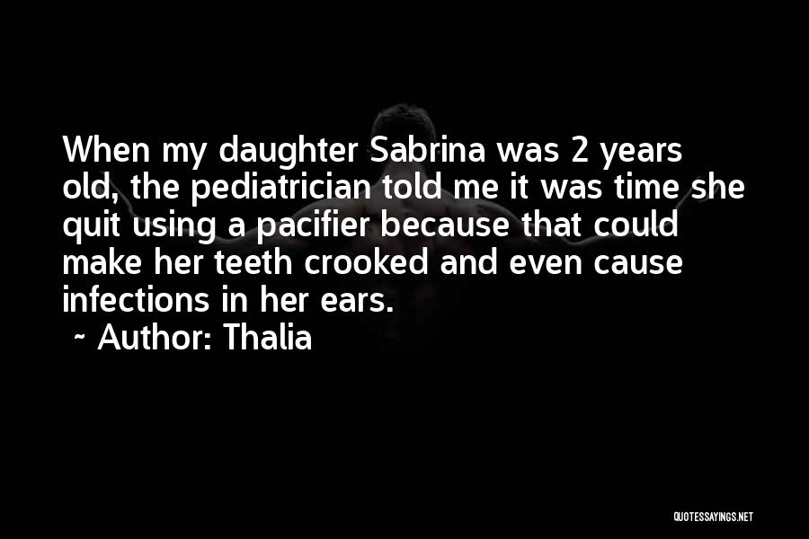 Thalia Quotes: When My Daughter Sabrina Was 2 Years Old, The Pediatrician Told Me It Was Time She Quit Using A Pacifier