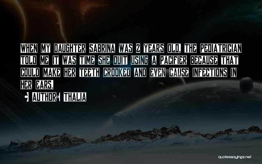 Thalia Quotes: When My Daughter Sabrina Was 2 Years Old, The Pediatrician Told Me It Was Time She Quit Using A Pacifier