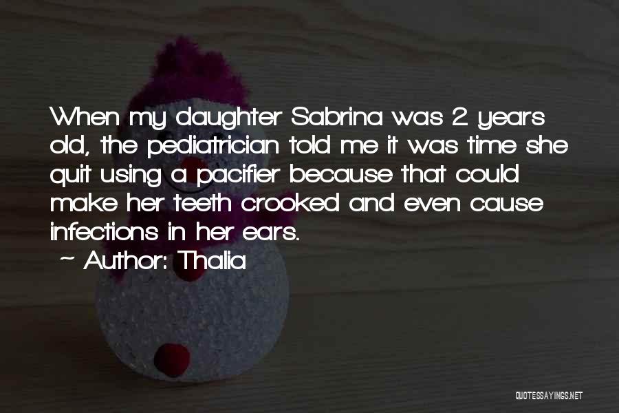 Thalia Quotes: When My Daughter Sabrina Was 2 Years Old, The Pediatrician Told Me It Was Time She Quit Using A Pacifier