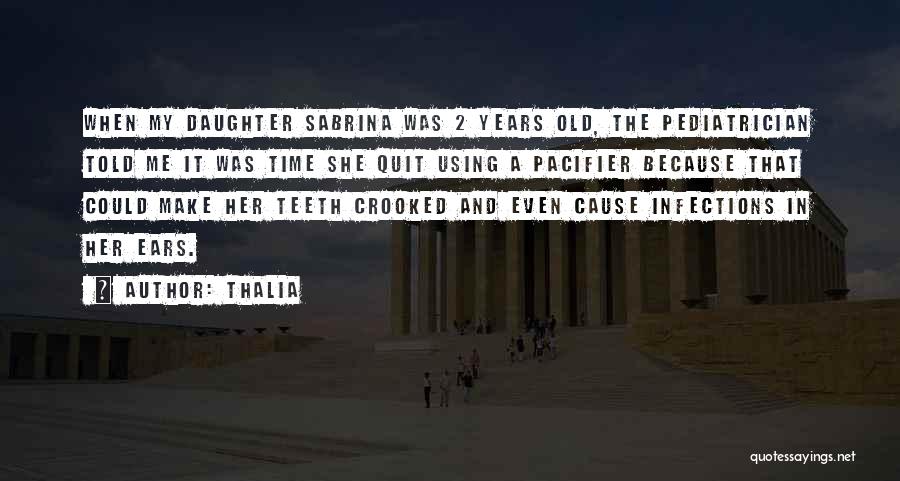 Thalia Quotes: When My Daughter Sabrina Was 2 Years Old, The Pediatrician Told Me It Was Time She Quit Using A Pacifier