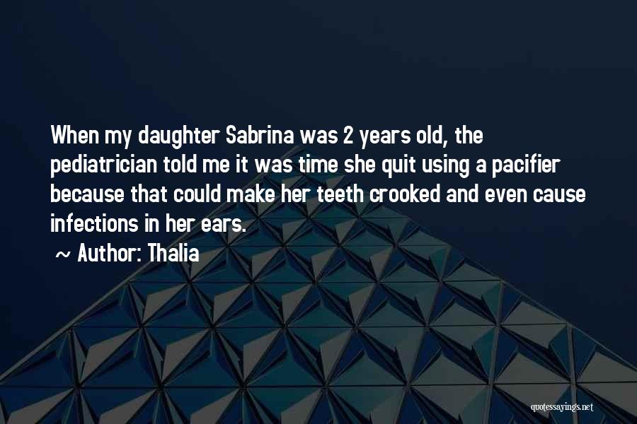 Thalia Quotes: When My Daughter Sabrina Was 2 Years Old, The Pediatrician Told Me It Was Time She Quit Using A Pacifier