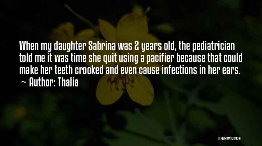 Thalia Quotes: When My Daughter Sabrina Was 2 Years Old, The Pediatrician Told Me It Was Time She Quit Using A Pacifier