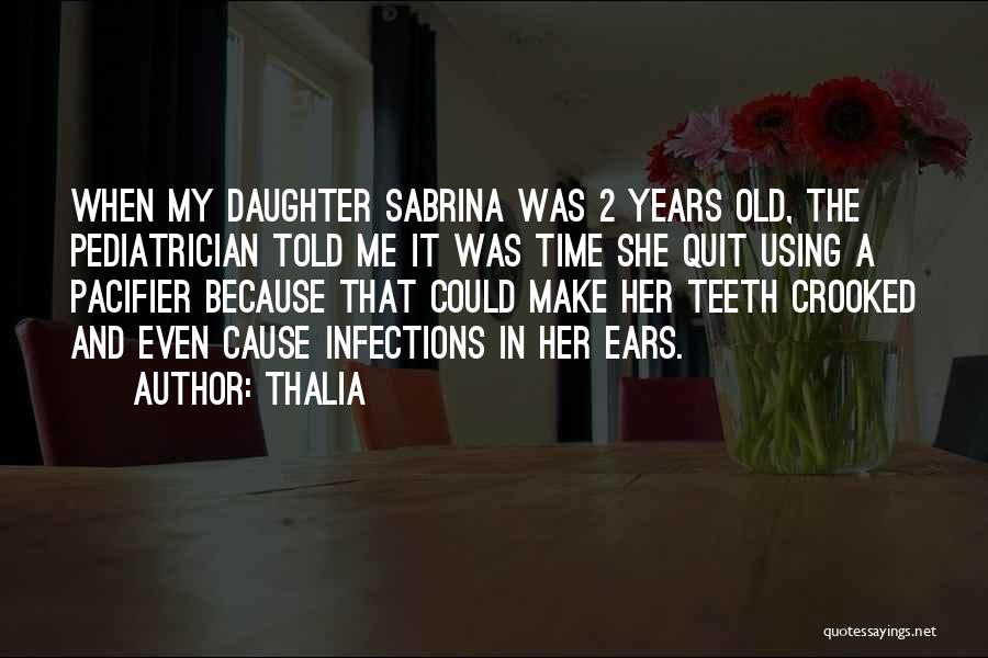 Thalia Quotes: When My Daughter Sabrina Was 2 Years Old, The Pediatrician Told Me It Was Time She Quit Using A Pacifier