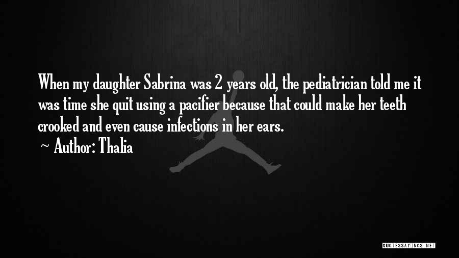 Thalia Quotes: When My Daughter Sabrina Was 2 Years Old, The Pediatrician Told Me It Was Time She Quit Using A Pacifier