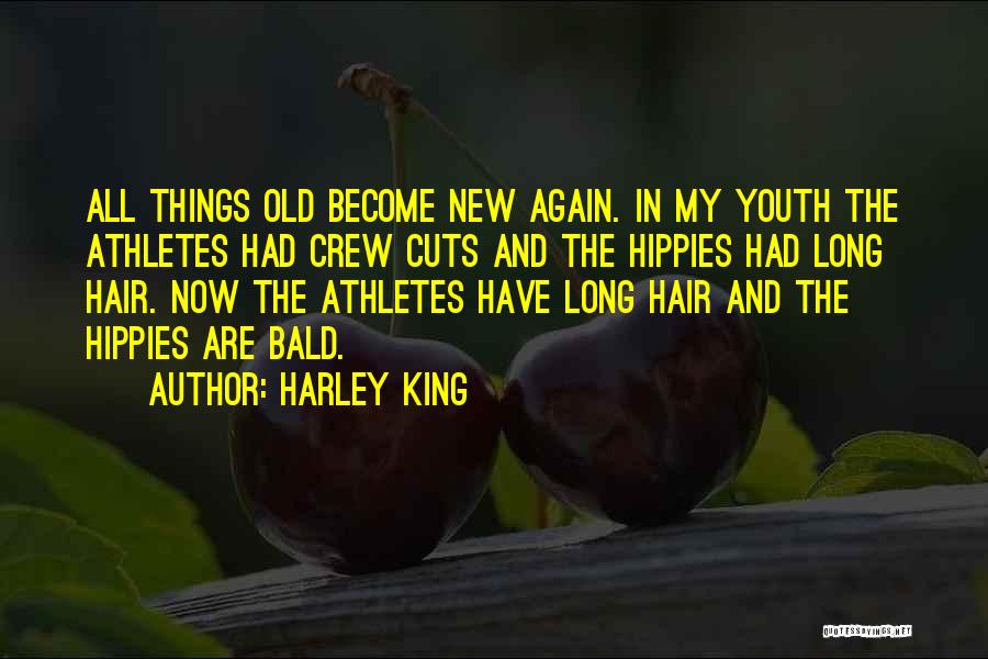 Harley King Quotes: All Things Old Become New Again. In My Youth The Athletes Had Crew Cuts And The Hippies Had Long Hair.