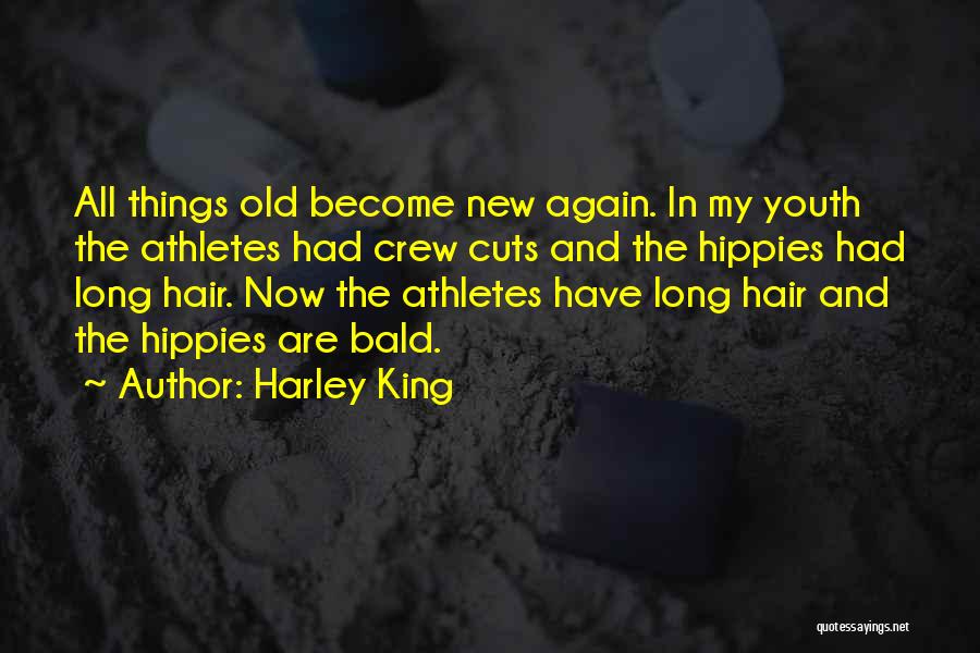 Harley King Quotes: All Things Old Become New Again. In My Youth The Athletes Had Crew Cuts And The Hippies Had Long Hair.