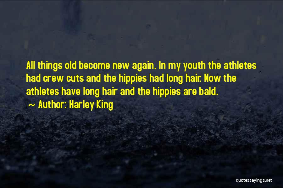 Harley King Quotes: All Things Old Become New Again. In My Youth The Athletes Had Crew Cuts And The Hippies Had Long Hair.