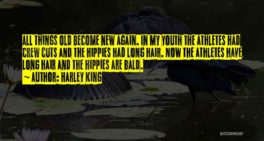 Harley King Quotes: All Things Old Become New Again. In My Youth The Athletes Had Crew Cuts And The Hippies Had Long Hair.