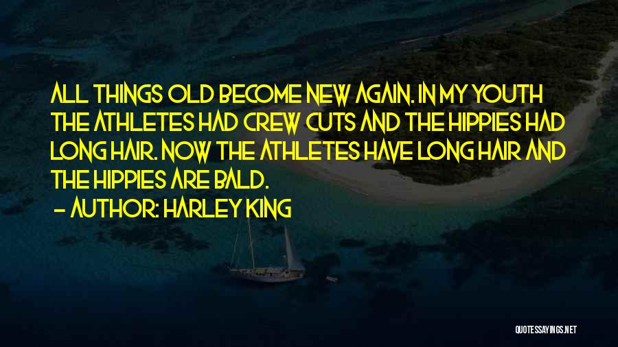 Harley King Quotes: All Things Old Become New Again. In My Youth The Athletes Had Crew Cuts And The Hippies Had Long Hair.