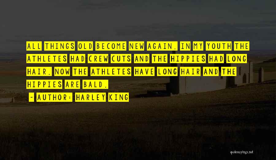 Harley King Quotes: All Things Old Become New Again. In My Youth The Athletes Had Crew Cuts And The Hippies Had Long Hair.