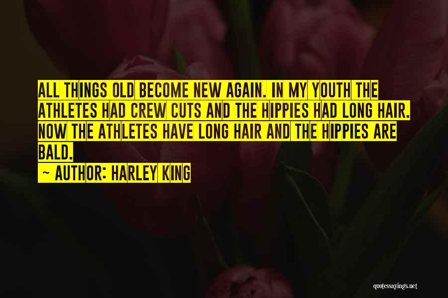 Harley King Quotes: All Things Old Become New Again. In My Youth The Athletes Had Crew Cuts And The Hippies Had Long Hair.