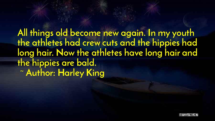 Harley King Quotes: All Things Old Become New Again. In My Youth The Athletes Had Crew Cuts And The Hippies Had Long Hair.