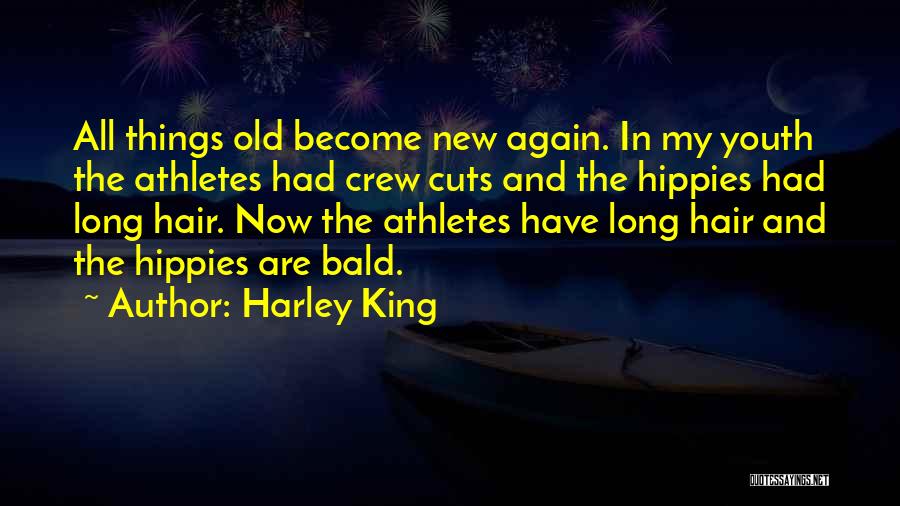 Harley King Quotes: All Things Old Become New Again. In My Youth The Athletes Had Crew Cuts And The Hippies Had Long Hair.