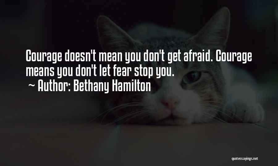 Bethany Hamilton Quotes: Courage Doesn't Mean You Don't Get Afraid. Courage Means You Don't Let Fear Stop You.