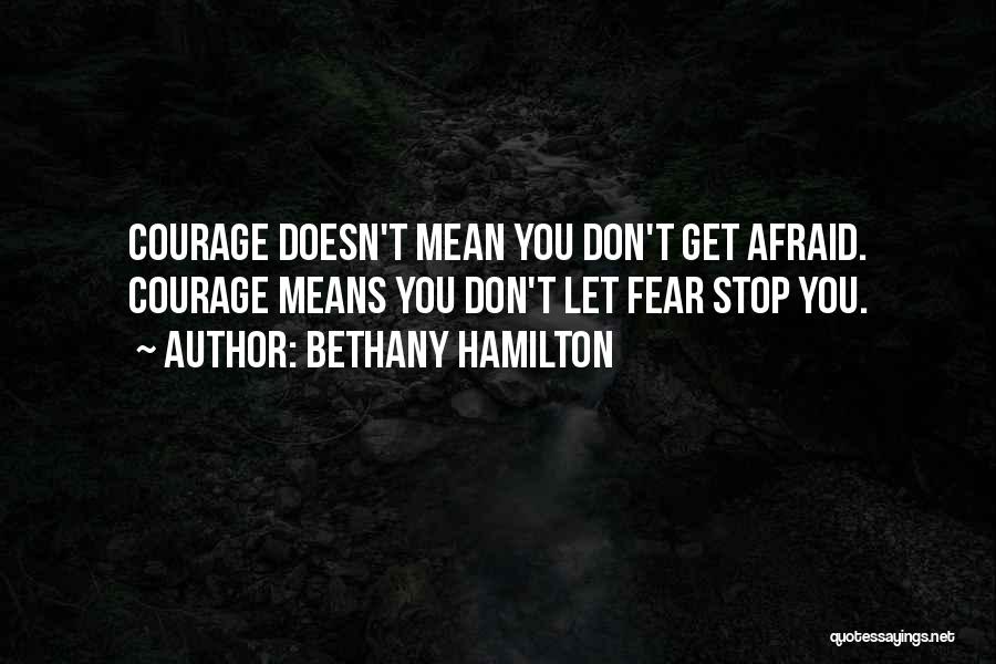Bethany Hamilton Quotes: Courage Doesn't Mean You Don't Get Afraid. Courage Means You Don't Let Fear Stop You.