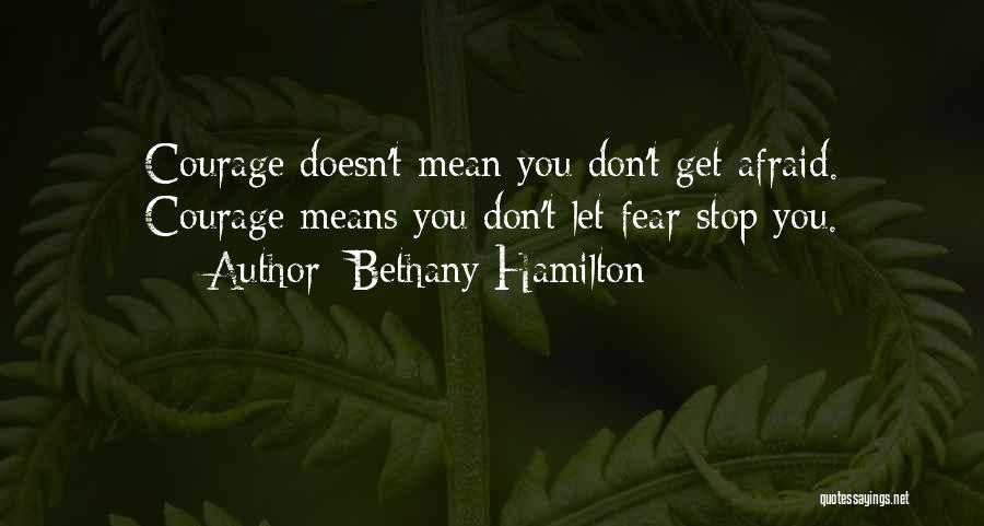 Bethany Hamilton Quotes: Courage Doesn't Mean You Don't Get Afraid. Courage Means You Don't Let Fear Stop You.