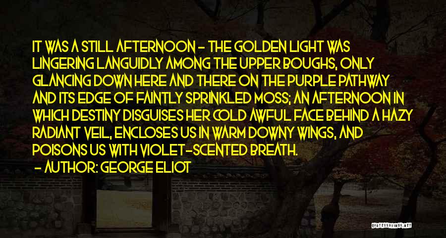 George Eliot Quotes: It Was A Still Afternoon - The Golden Light Was Lingering Languidly Among The Upper Boughs, Only Glancing Down Here