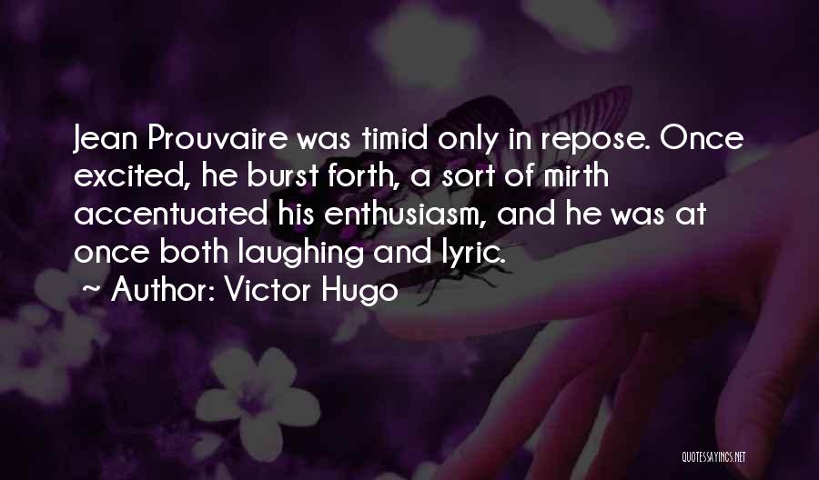 Victor Hugo Quotes: Jean Prouvaire Was Timid Only In Repose. Once Excited, He Burst Forth, A Sort Of Mirth Accentuated His Enthusiasm, And