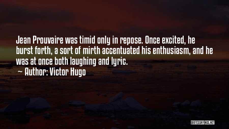 Victor Hugo Quotes: Jean Prouvaire Was Timid Only In Repose. Once Excited, He Burst Forth, A Sort Of Mirth Accentuated His Enthusiasm, And
