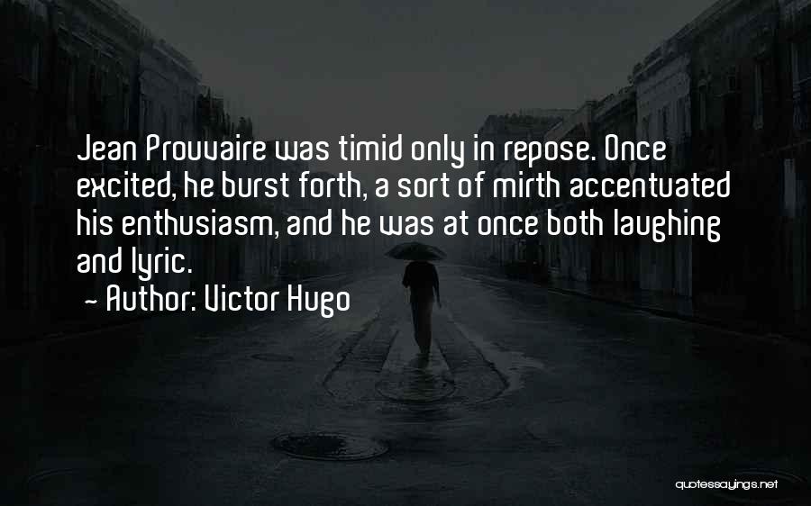 Victor Hugo Quotes: Jean Prouvaire Was Timid Only In Repose. Once Excited, He Burst Forth, A Sort Of Mirth Accentuated His Enthusiasm, And