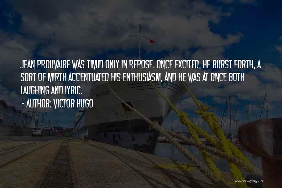 Victor Hugo Quotes: Jean Prouvaire Was Timid Only In Repose. Once Excited, He Burst Forth, A Sort Of Mirth Accentuated His Enthusiasm, And