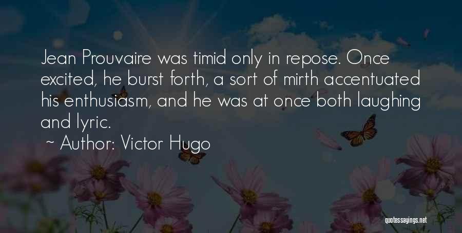 Victor Hugo Quotes: Jean Prouvaire Was Timid Only In Repose. Once Excited, He Burst Forth, A Sort Of Mirth Accentuated His Enthusiasm, And