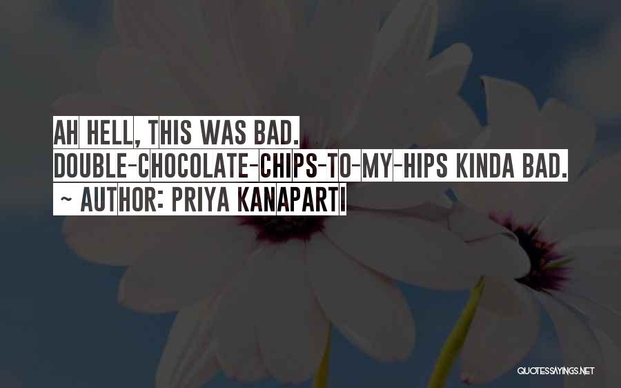 Priya Kanaparti Quotes: Ah Hell, This Was Bad. Double-chocolate-chips-to-my-hips Kinda Bad.