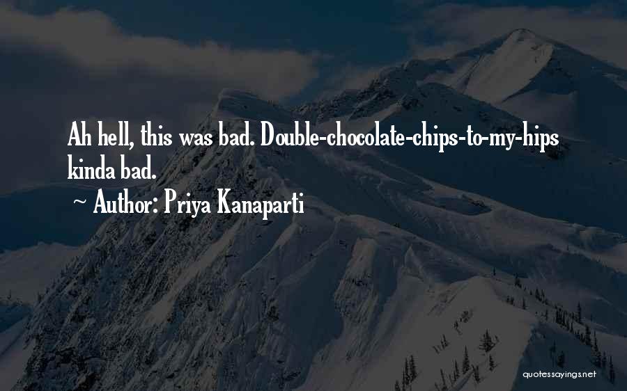 Priya Kanaparti Quotes: Ah Hell, This Was Bad. Double-chocolate-chips-to-my-hips Kinda Bad.