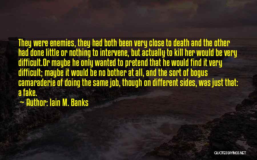 Iain M. Banks Quotes: They Were Enemies, They Had Both Been Very Close To Death And The Other Had Done Little Or Nothing To