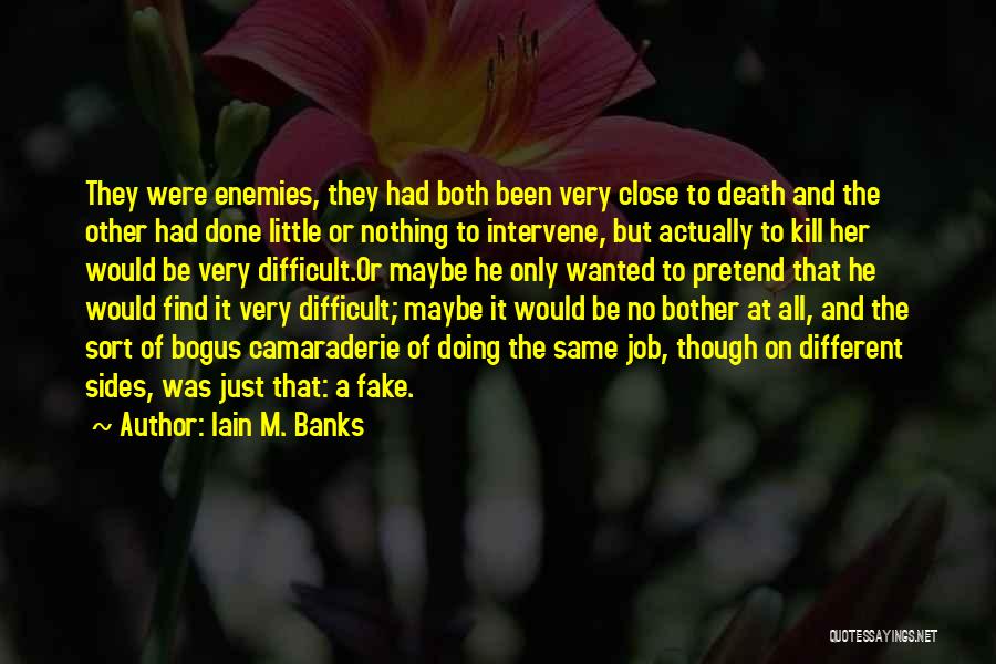 Iain M. Banks Quotes: They Were Enemies, They Had Both Been Very Close To Death And The Other Had Done Little Or Nothing To