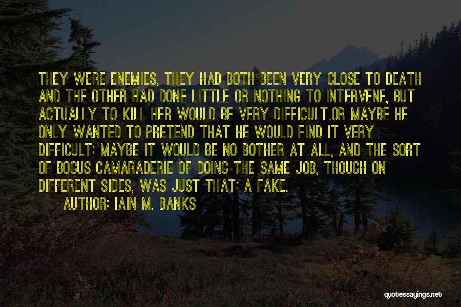 Iain M. Banks Quotes: They Were Enemies, They Had Both Been Very Close To Death And The Other Had Done Little Or Nothing To