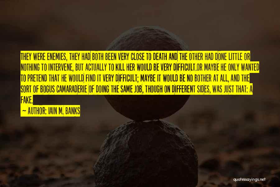 Iain M. Banks Quotes: They Were Enemies, They Had Both Been Very Close To Death And The Other Had Done Little Or Nothing To
