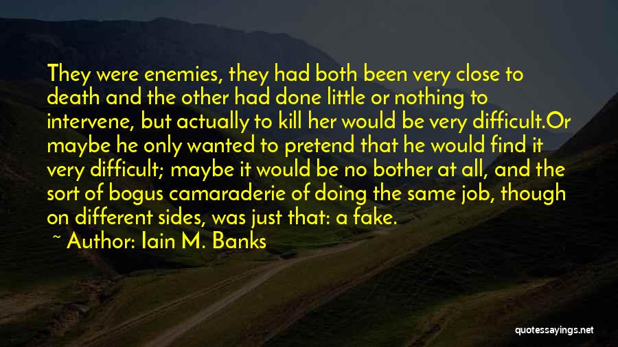 Iain M. Banks Quotes: They Were Enemies, They Had Both Been Very Close To Death And The Other Had Done Little Or Nothing To