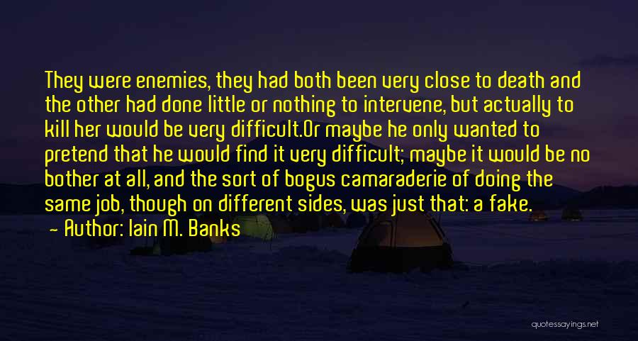 Iain M. Banks Quotes: They Were Enemies, They Had Both Been Very Close To Death And The Other Had Done Little Or Nothing To