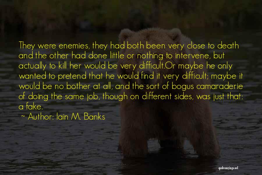 Iain M. Banks Quotes: They Were Enemies, They Had Both Been Very Close To Death And The Other Had Done Little Or Nothing To