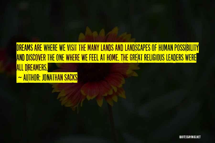 Jonathan Sacks Quotes: Dreams Are Where We Visit The Many Lands And Landscapes Of Human Possibility And Discover The One Where We Feel