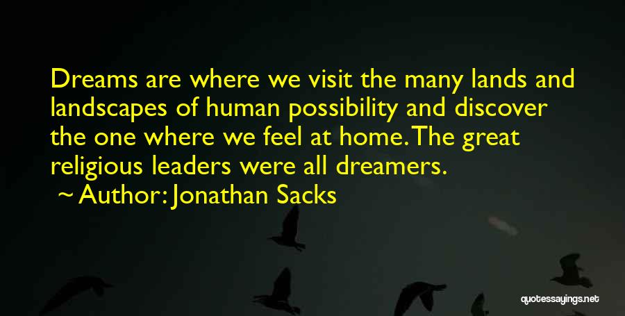 Jonathan Sacks Quotes: Dreams Are Where We Visit The Many Lands And Landscapes Of Human Possibility And Discover The One Where We Feel