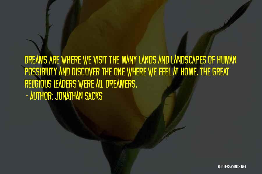 Jonathan Sacks Quotes: Dreams Are Where We Visit The Many Lands And Landscapes Of Human Possibility And Discover The One Where We Feel